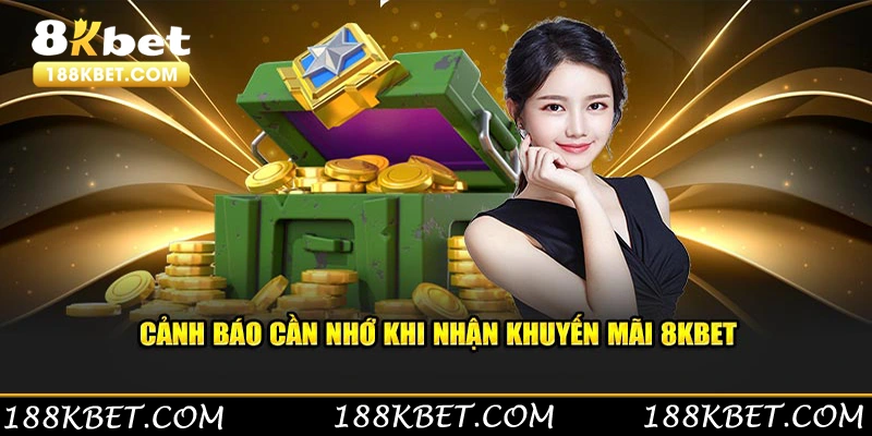 Cảnh báo cần nhớ khi nhận khuyến mãi 8KBET 