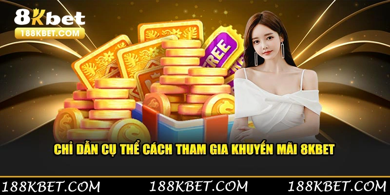 Chỉ dẫn cụ thể cách tham gia khuyến mãi 8KBET 