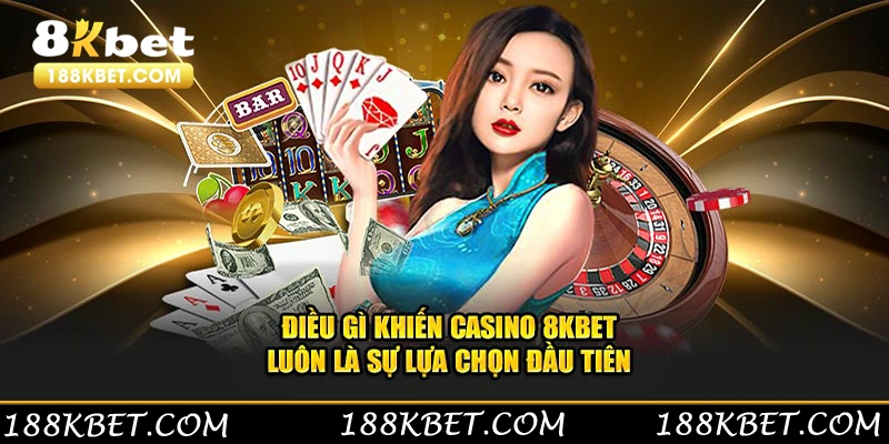 Điều gì khiến casino 8KBET luôn là sự lựa chọn đầu tiên