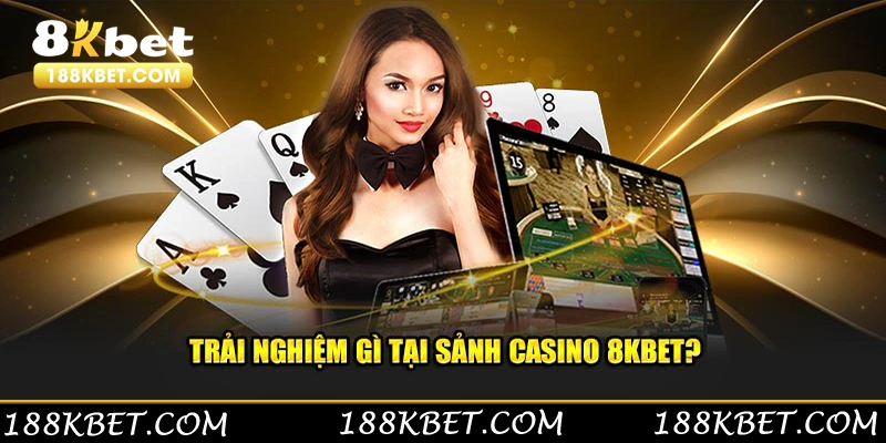 Trải nghiệm gì tại sảnh casino 8KBET?